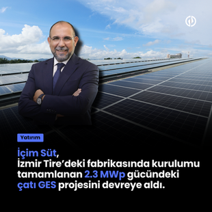 İçim Süt, İzmir Tire’deki fabrikasında kurulumu tamamlanan 2.3 MWp gücündeki çatı GES projesini devreye aldı.