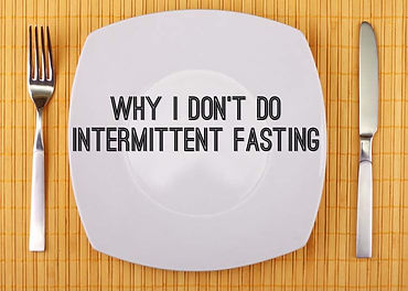 why I don't do intermittent fasting
