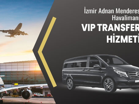İzmir Havaalanı VIP Transfer Hizmeti ile Konforlu Seyahat Deneyimi