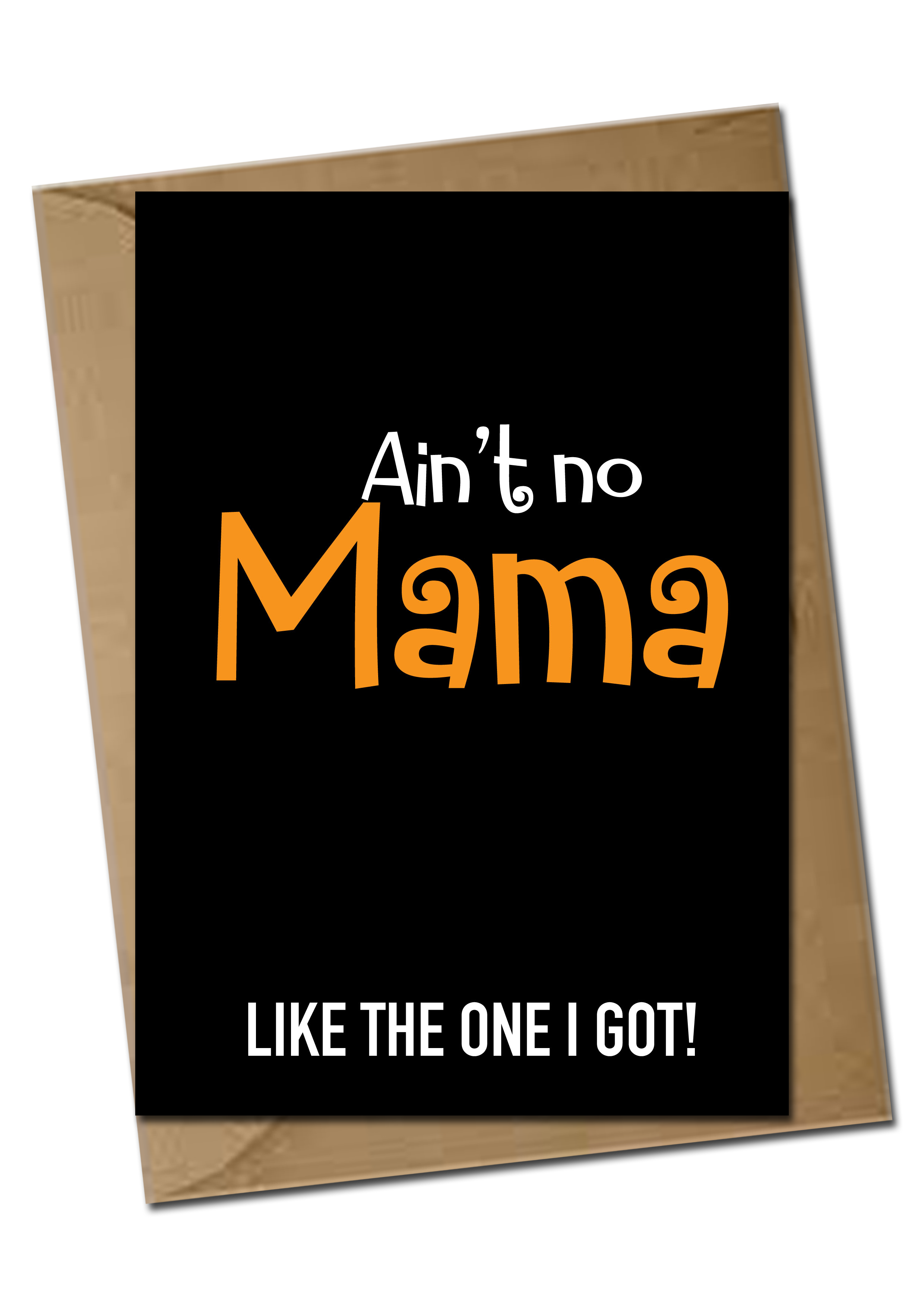 Ain't no Mama like the one I got