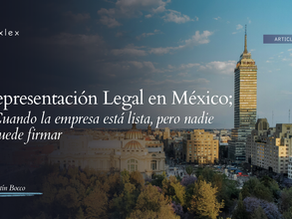 Representación Legal en México: Cuando la empresa está lista, pero nadie puede firmar