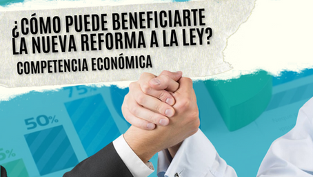 La nueva reforma a la Ley Federal de Competencia Económica: ¿Cómo puede beneficiar a tu empresa?