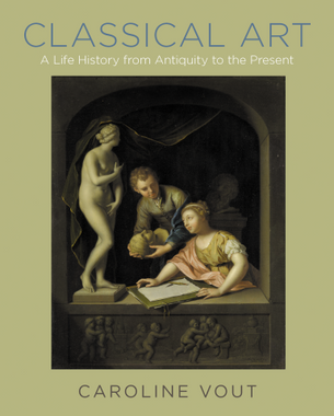 Classical Art: A Life History from Antiquity to the Present by Dr. Caroline Vout