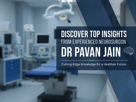 Discover Top Insights from Experienced Neurosurgeon Dr Pavan Jain