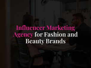 Influencer Marketing Agency for Fashion and Beauty Brands