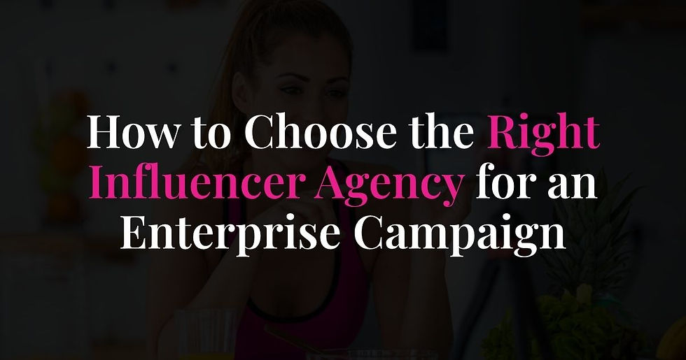 How to Choose the Right Influencer Agency for an Enterprise Campaign