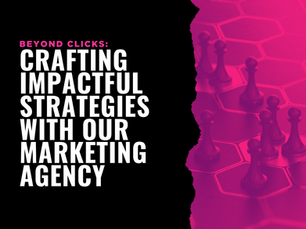 Beyond Clicks: Crafting Impactful Strategies with Our Marketing Agency