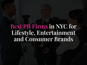 Best PR Firms in NYC for Lifestyle, Entertainment and Consumer Brands
