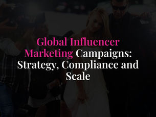 Global Influencer Marketing Campaigns: Strategy, Compliance and Scale
