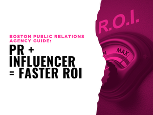 Boston Public Relations Agency Guide: PR + Influencer = Faster ROI