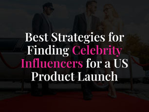 Best Strategies for Finding Celebrity Influencers for a US Product Launch