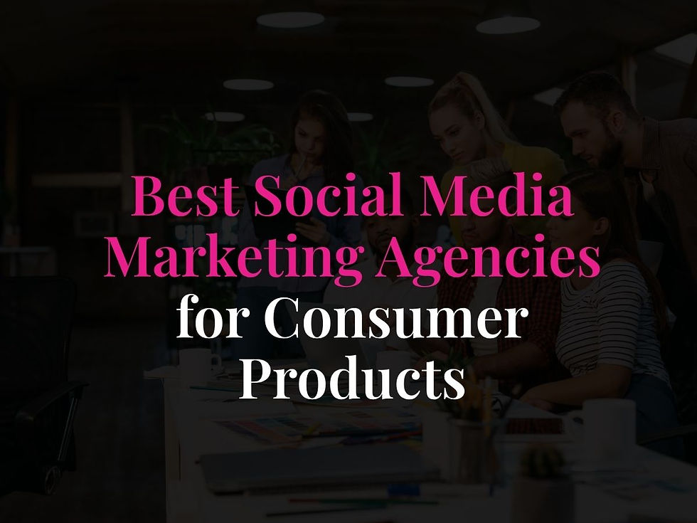Best Social Media Marketing Agencies for Consumer Products