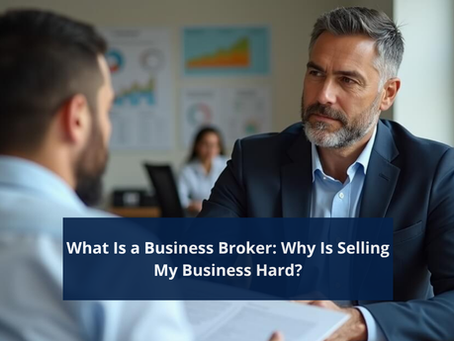 What Is a Business Broker: Why Is Selling My Business Hard?