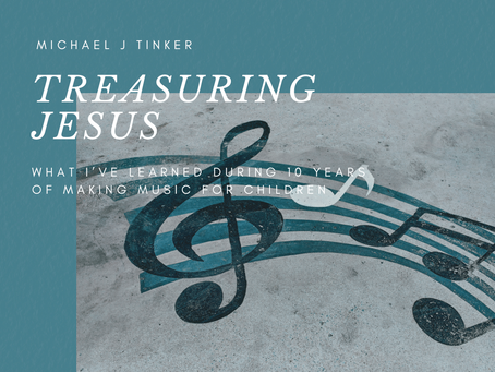 Treasuring Jesus: What I’ve Learned During 10 Years of Making Music for Children