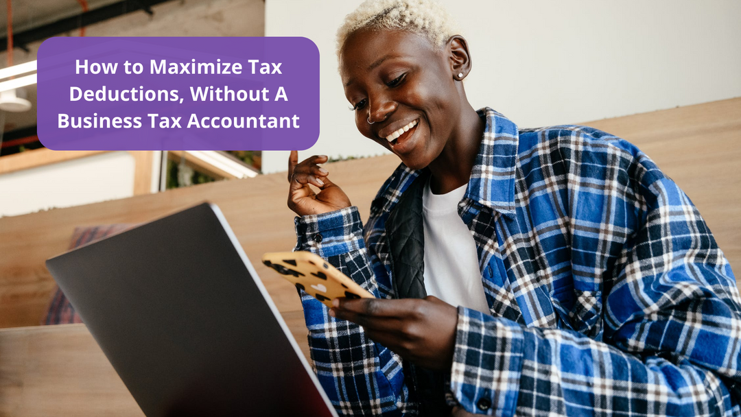 How to Maximize Tax Deductions, Without A Small Business Tax Accountant