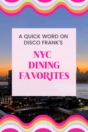 A Quick Word on Disco Frank's Favorites: NYC Food + Dining