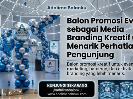 Balon Promosi Event sebagai Media Branding Kreatif untuk Menarik Perhatian Pengunjung | Adalima Balonku