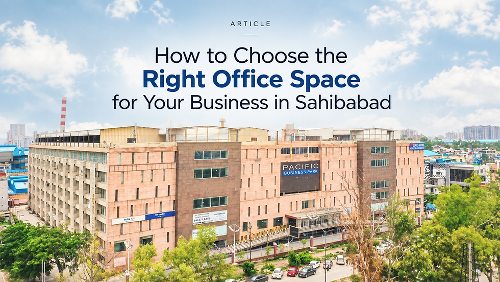 How to Choose the Right Office Space for Your Business in Sahibabad