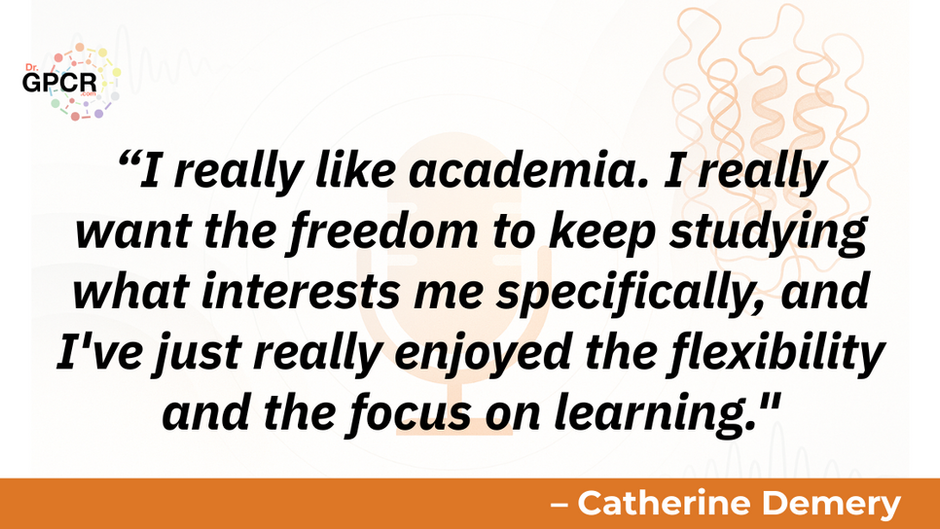 “I really like academia. I really want the freedom to keep studying what interests me specifically, and I've just really enjoyed the flexibility and the focus on learning."