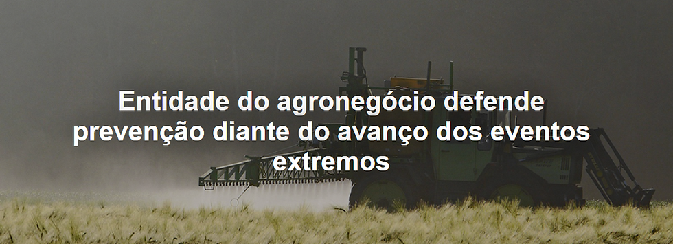 Entidade do agronegócio defende prevenção diante do avanço dos eventos extremos