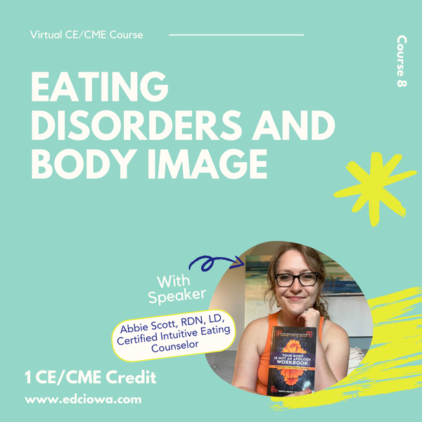 White text on a teal background reads: Eating Disorders and Body Image. With speaker: Abbie Scott, RDN, LD, Certified Intuitive Eating Counselor. 
1 Credit Hour available
www.edciowa.com
Image contains a headshot of Abbie Scott.
Yellow accent graphics are included