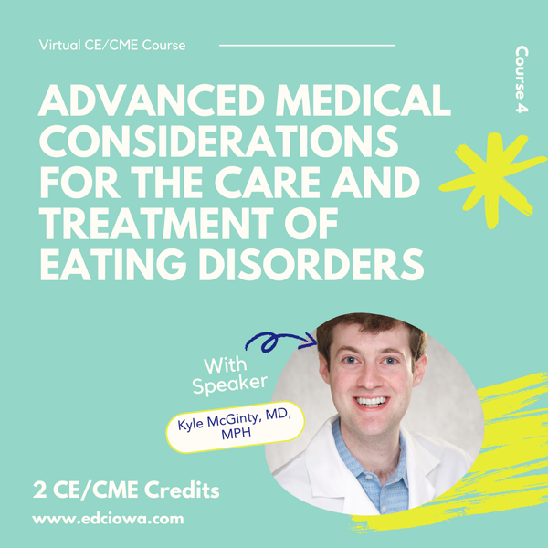 White text on a teal background reads: Advanced Medical Considerations for the Care and Treatment of Eating Disorders. With speaker: Kyle McGinty, MD, MPH. 
1 Credit Hour available
www.edciowa.com
Image contains a headshot of Kyle McGinty.
Yellow accent graphics are included