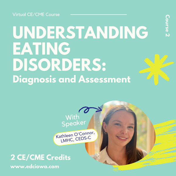 Teal background with white font reads: Understanding Eating Disorders: Diagnosis and Assessment
2 CE/CME Credits
www.edciowa.com
Kathleen O'Connor, LMHC, CEDS-C
Yellow accent decorative items included
