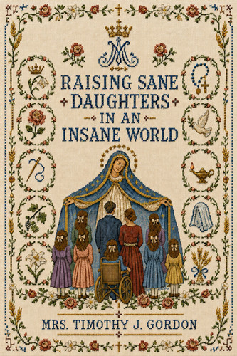 PRE-ORDER: SIGNED How to Raise Sane Daughters in an Insane World | Timothy J Gordon