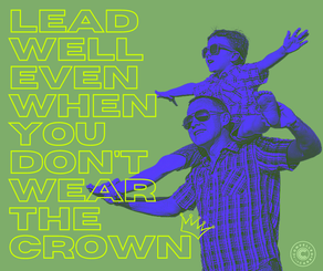 LEAD WELL - EVEN IF YOU DON'T WEAR THE CROWN