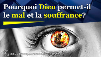 Pourquoi Dieu permet-il le mal et la souffrance?