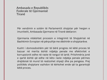 TIRANË | AMBASADA E REPUBLIKËS FEDERALE TË GJERMANISË: MBËSHTESIM DËSHIRËN E POPULLIT SHQIPTAR PËR INTEGRIM NË BASHKIMIN EVROPIAN POR PARAPRAKISHT DUHET LUFTUAR KRIMI QEVERITAR I NIVELEVE TË LARTA.