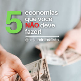 5 economias que você NÃO deve fazer!