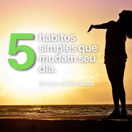 5 hábitos simples que mudam seu dia.