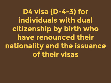 D4 visa (D-4-3) for individuals with dual citizenship by birth who have renounced their nationality and the issuance of their visas