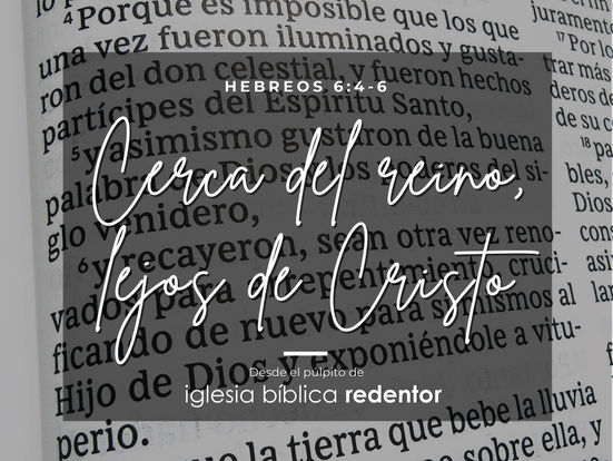 Cerca del reino, lejos de Cristo | Hebreos 6:4-6