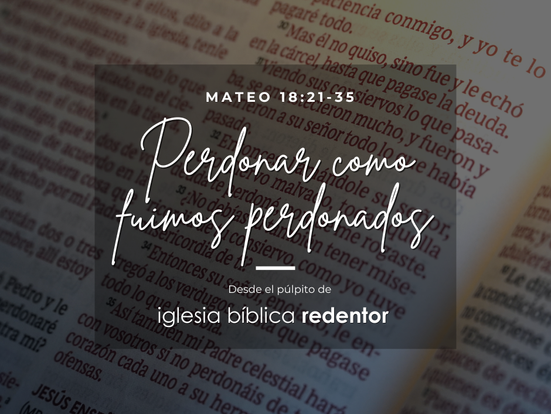 Perdonar como fuimos perdonados | Mateo 18:21-35