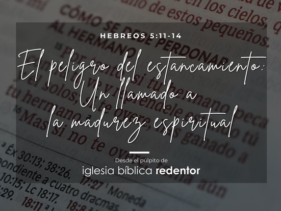 El Peligro del Estancamiento: Un Llamado a la Madurez Espiritual | Hebreos 5:11-14