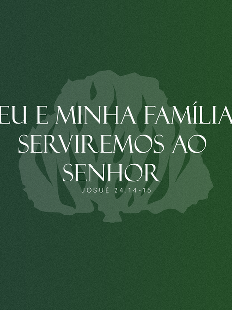 EU E MINHA FAMÍLIA SERVIREMOS AO SENHOR