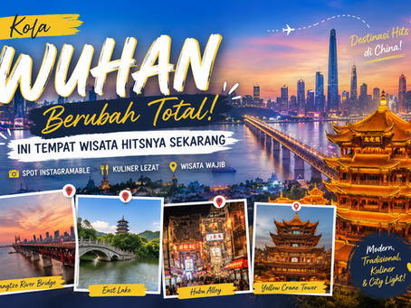 Kota Wuhan Berubah Total! Ini Tempat Wisata Hitsnya Sekarang