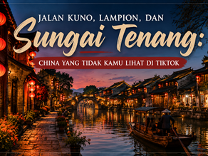 Jalan Kuno, Lampion, dan Sungai Tenang: China yang Tidak Kamu Lihat di TikTok