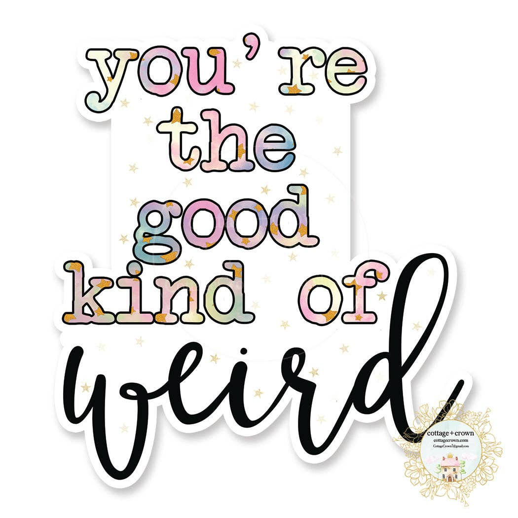 cottage + crown - You're The Good Kind Of Weird - Funny Vinyl Decal Sticker