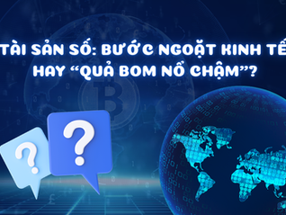 TÀI SẢN SỐ: BƯỚC NGOẶT KINH TẾ HAY “QUẢ BOM NỔ CHẬM”
