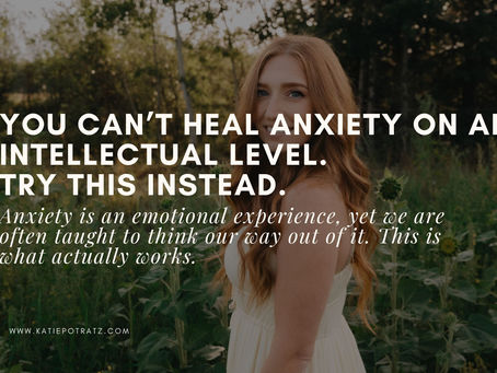 Why Understanding Your Anxiety Isn’t the Same as Healing It (and Why You Can’t Think Your Way Out of Anxiety)