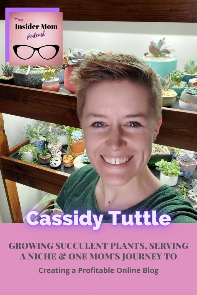 Cassidy Tuttle started her blog teaching people how to grow succulent plants and it soon became profitable. Check out this episode on The Insider Mom Podcast to see how. #succulents #plants