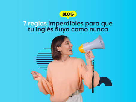 7 reglas imperdibles para que tu inglés fluya como nunca