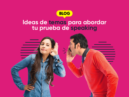 Ideas de temas para abordar tu prueba de speaking