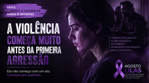 Série Agosto Lilás - Quando a violência ainda é invisível 1/4