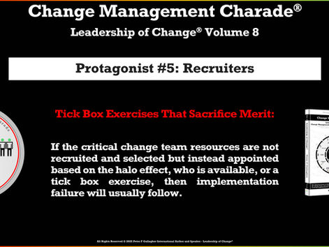 Change Management Charade, Peter F Gallagher, leadership of change, change management book, leadership gurus, change protagonists 5 recruiters, change leadership, change management body of knowledge, leadership of change volume 8, change management absurd pretence, change management gurus, change leadership gurus, change leadership gurus, change management gurus, change management thought leaders, change management experts, change management speakers, change management keynote speakers, Global Gurus books You Must Read, Protagonist #1 Senior Leadership Team,