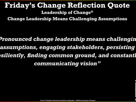 Friday’s Change Reflection Quote - Leadership of Change® - Change Leadership Means Challenging Assumptions
