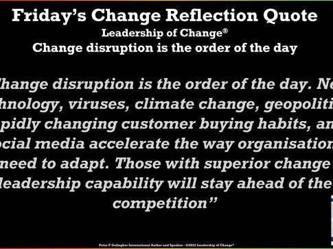 Friday’s Change Reflection Quote - Leadership of Change - Change Disruption Is the Order of the Day